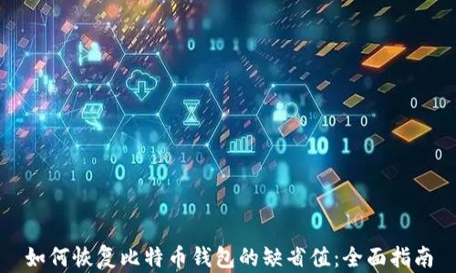 
如何恢复比特币钱包的缺省值：全面指南