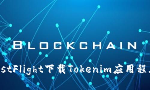 如何通过TestFlight下载Tokenim应用程序：完整指南