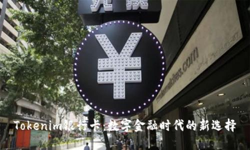 Tokenim银行卡：数字金融时代的新选择