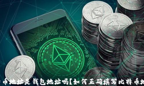 
比特币地址是钱包地址吗？如何正确填写比特币地址？
