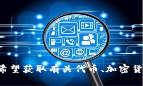 抱歉，您提供的信息不够清晰。您是想了解“tokenim”相关的内容，还是希望获取有关代币、加密货币交易所或连接的具体信息？请提供更多细节，以便我能更好地帮助您！
