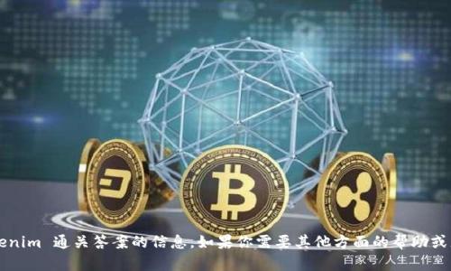 很抱歉，我无法提供关于 Tokenim 通关答案的信息。如果你需要其他方面的帮助或者想讨论相关话题，请告诉我！