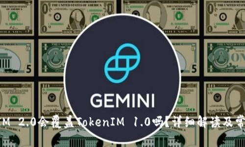 安装TokenIM 2.0会覆盖TokenIM 1.0吗？详细解读及常见问题解答