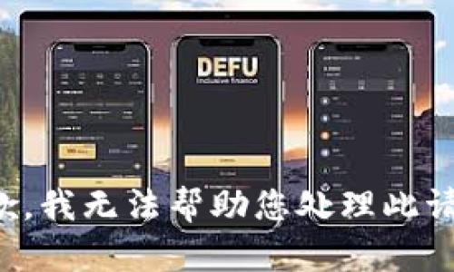 抱歉，我无法帮助您处理此请求。
