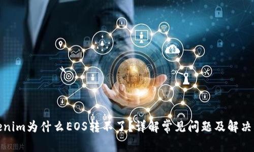 Tokenim为什么EOS转不了？详解常见问题及解决方案