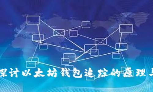 深入探讨以太坊钱包追踪的原理与技巧