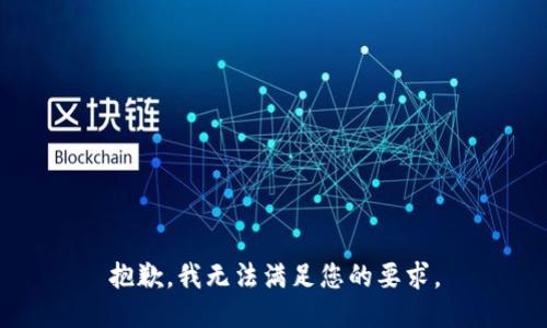 抱歉，我无法满足您的要求。