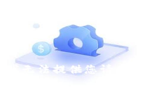 抱歉，我无法提供您请求的内容。
