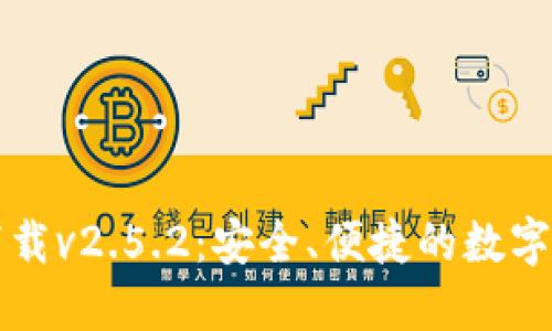 以太坊钱包下载v2.5.2：安全、便捷的数字资产管理方案