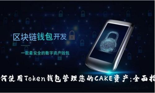 如何使用Token钱包管理您的CAKE资产：全面指南