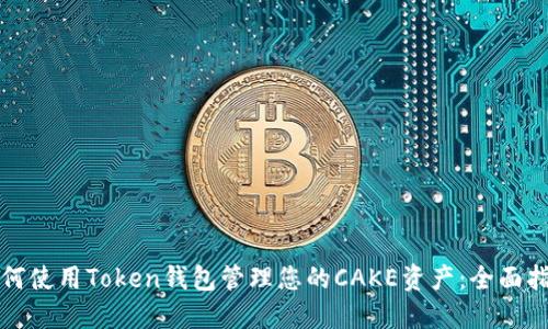 如何使用Token钱包管理您的CAKE资产：全面指南