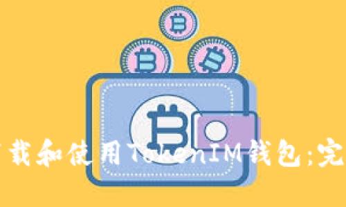 如何下载和使用TokenIM钱包：完整指南