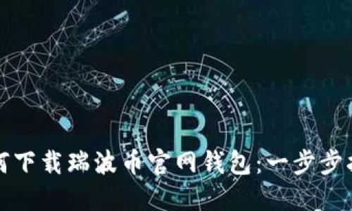 如何下载瑞波币官网钱包：一步步指南