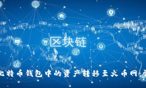 如何将比特币钱包中的资产转移至火币网：详细指南
