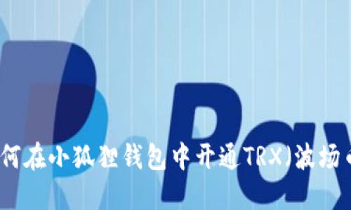 如何在小狐狸钱包中开通TRX（波场币）