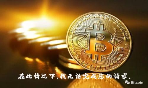 在此情况下，我无法完成您的请求。