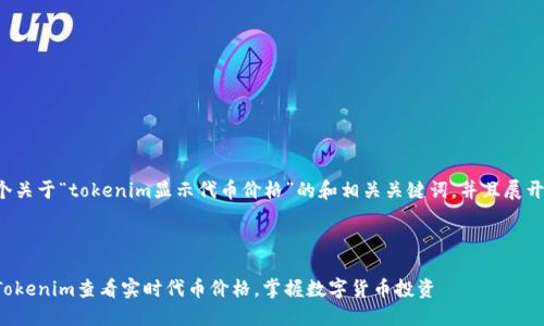 下面是一个关于“tokenim显示代币价格”的和相关关键词，并且展开详细介绍。



如何使用Tokenim查看实时代币价格，掌握数字货币投资
