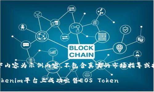 注意：以下内容为示例内容，不包含真实的市场指导或投资建议。

如何在Tokenim平台上成功出售EOS Token