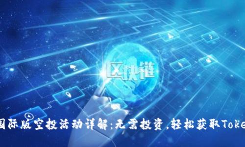 Tokenim国际版空投活动详解：无需投资，轻松获取Tokenim奖励！