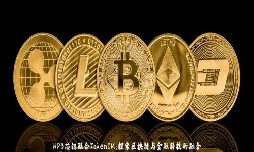 
HPB芯链联合TokenIM：探索区块链与金融科技的融合