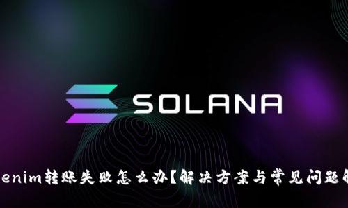 Tokenim转账失败怎么办？解决方案与常见问题解析
