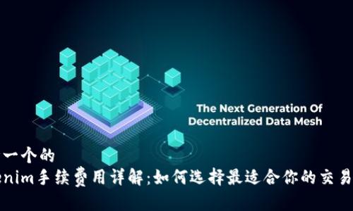 思考一个的  
Tokenim手续费用详解：如何选择最适合你的交易方式