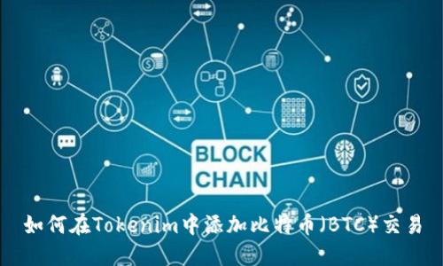 如何在Tokenim中添加比特币（BTC）交易