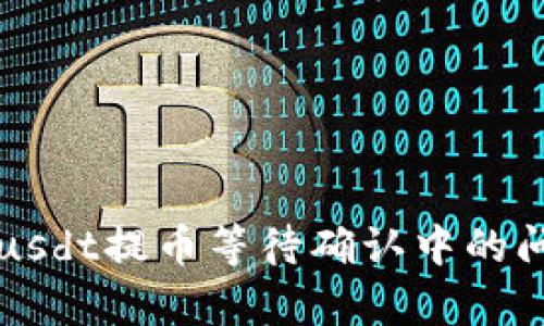 有关TokenImusdt提币等待确认中的问题及解决方案