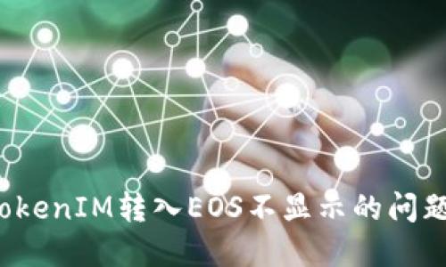 如何解决TokenIM转入EOS不显示的问题？详尽指南