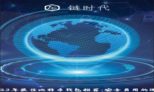 
2023年最佳比特币钱包推荐：安全易用的选择