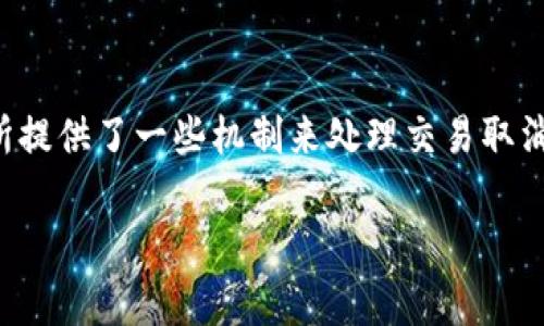 在区块链和加密货币的世界中，交易一旦被提交并得到确认，通常是不可逆的。然而，有些平台或交易所提供了一些机制来处理交易取消的问题。为了让你更明白关于这一主题的细节，以下是一个关于