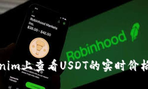 如何在Tokenim上查看USDT的实时价格和交易动态