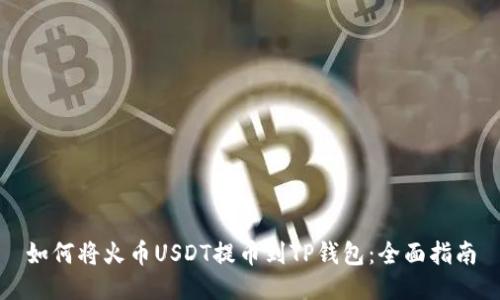 如何将火币USDT提币到TP钱包：全面指南