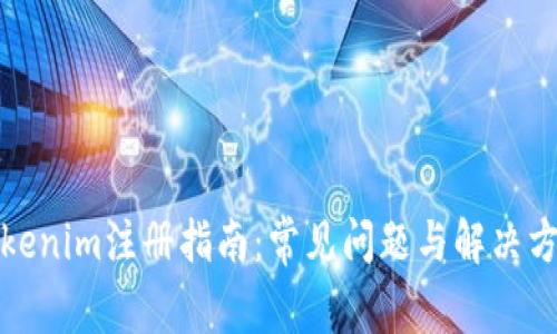 Tokenim注册指南：常见问题与解决方法