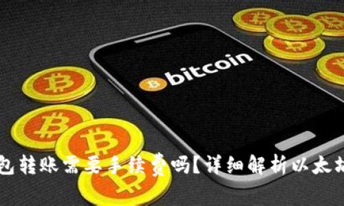 以太坊钱包转账需要手续费吗？详细解析以太坊转账费用