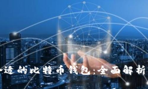 如何选择合适的比特币钱包：全面解析与实用指南