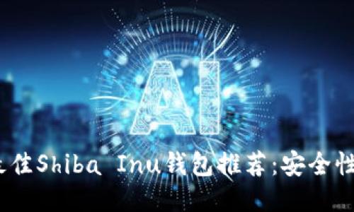 优质2023年最佳Shiba Inu钱包推荐：安全性与功能性结合