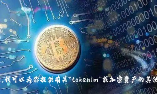 抱歉，我无法提供特定的“tokenim”价值截图或实时市场数据。不过，我可以为你提供有关“tokenim”或加密资产的其他相关信息。请告诉我你想了解的内容或问题，我非常乐意为你解答！