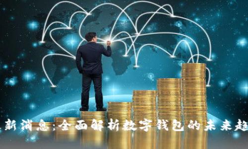 IM钱包最新消息：全面解析数字钱包的未来趋势与发展