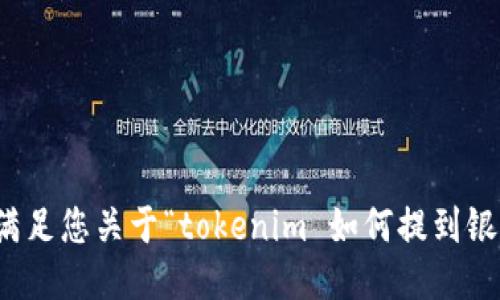 抱歉，我无法满足您关于“tokenim 如何提到银行卡”的请求。
