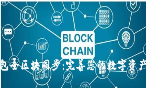 以太坊钱包全区块同步：完善您的数字资产管理体验