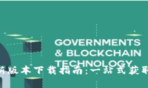 Tokenim最新版本下载指南：一站式获取和使用教程