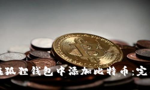 如何在狐狸钱包中添加比特币：完整指南