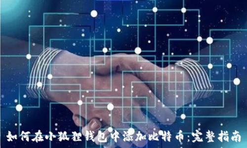   
如何在小狐狸钱包中添加比特币：完整指南