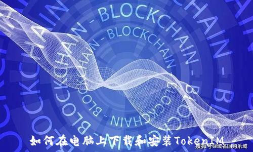   
如何在电脑上下载和安装TokenIM