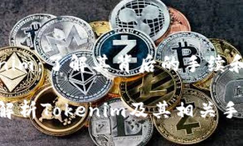 Tokenim：了解其背后的手续和流程

深入解析Tokenim及其相关手续