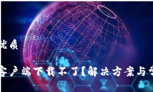 思考一个的优质

比特币钱包客户端下载不了？解决方案与常见问题解析