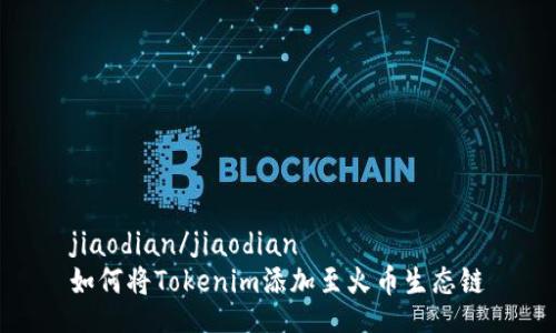 jiaodian/jiaodian
如何将Tokenim添加至火币生态链
