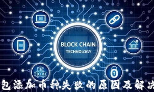 
im钱包添加币种失败的原因及解决方案