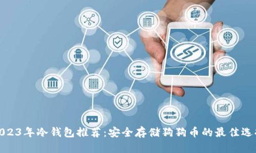 2023年冷钱包推荐：安全存储狗狗币的最佳选择
